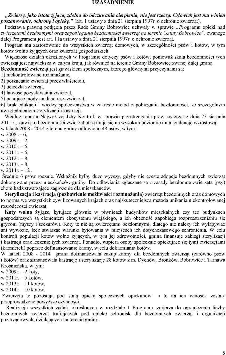 Podstawą prawną podjęcia przez Radę Gminy Bobrowice uchwały w sprawie Programu opieki nad zwierzętami bezdomnymi oraz zapobiegania bezdomności zwierząt na terenie Gminy Bobrowice, zwanego dalej