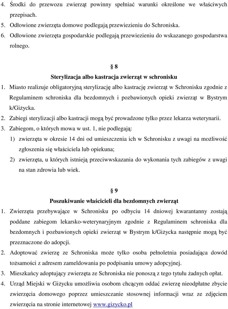 Miasto realizuje obligatoryjną sterylizację albo kastrację zwierząt w Schronisku zgodnie z Regulaminem schroniska dla bezdomnych i pozbawionych opieki zwierząt w Bystrym k/giżycka. 2.