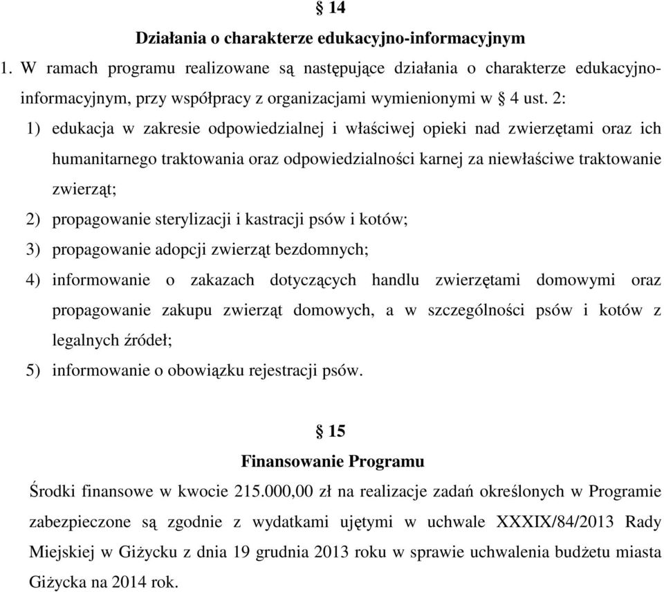 2: 1) edukacja w zakresie odpowiedzialnej i właściwej opieki nad zwierzętami oraz ich humanitarnego traktowania oraz odpowiedzialności karnej za niewłaściwe traktowanie zwierząt; 2) propagowanie