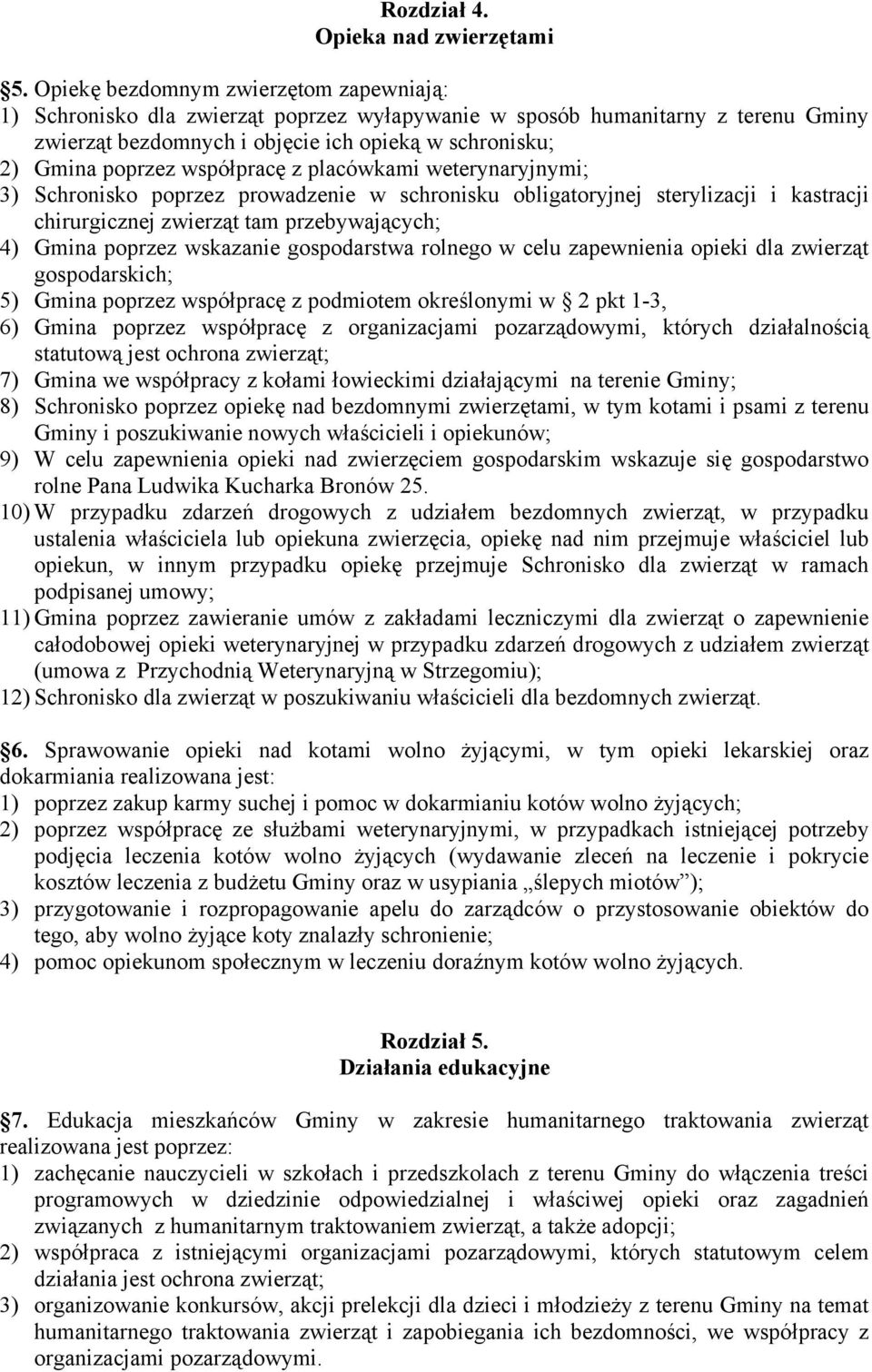 współpracę z placówkami weterynaryjnymi; 3) Schronisko poprzez prowadzenie w schronisku obligatoryjnej sterylizacji i kastracji chirurgicznej zwierząt tam przebywających; 4) Gmina poprzez wskazanie