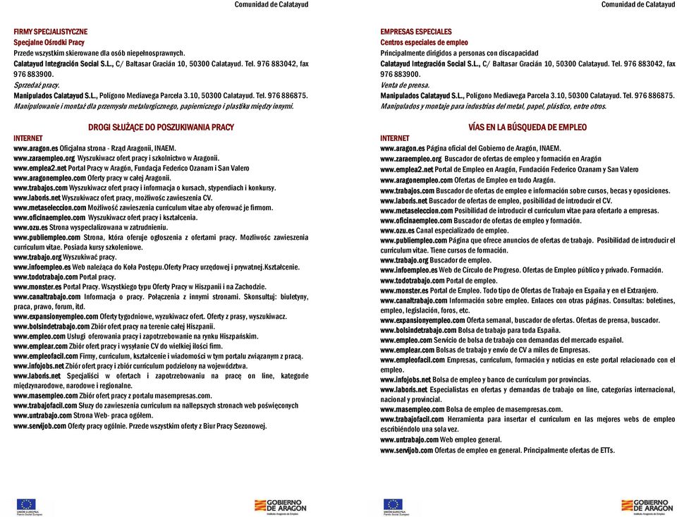 Manipulowanie i montaż dla przemysłu metalurgicznego, papierniczego i plastiku między innymi. DROGI SŁUŻĄCE DO POSZUKIWANIA PRACY INTERNET www.aragon.es Oficjalna strona - Rząd Aragonii, INAEM. www.zaraempleo.