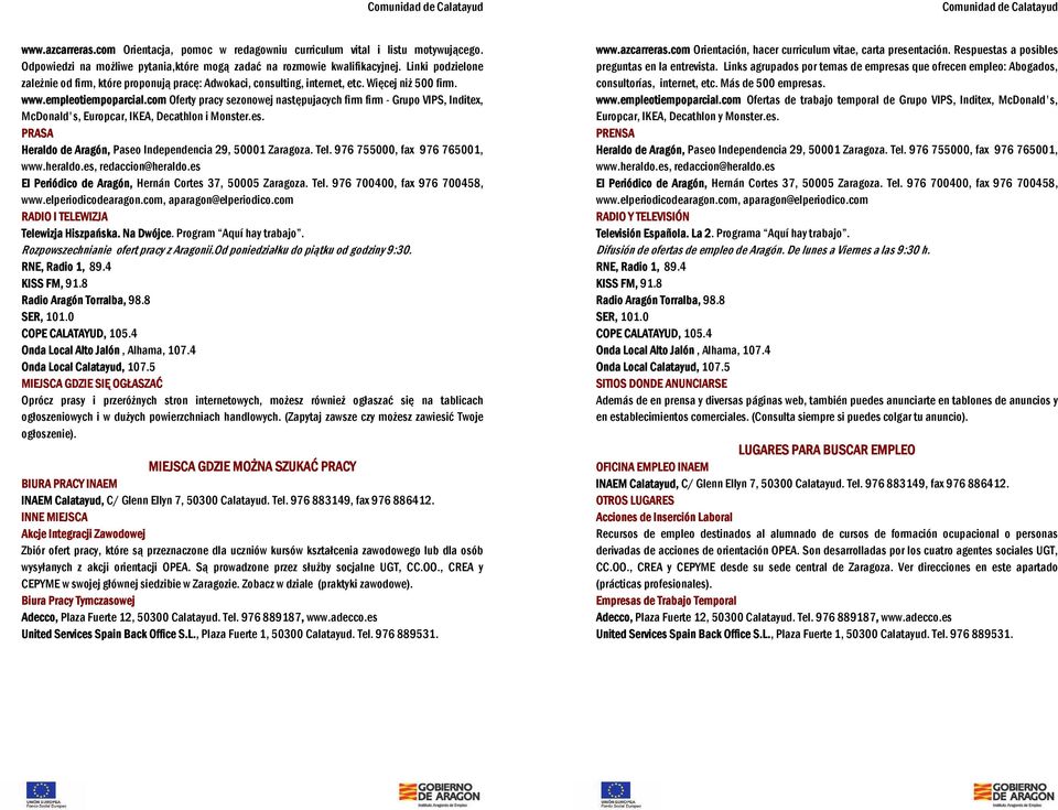 com Oferty pracy sezonowej następujacych firm firm - Grupo VIPS, Inditex, McDonald's, Europcar, IKEA, Decathlon i Monster.es. PRASA Heraldo de Aragón, Paseo Independencia 29, 50001 Zaragoza. Tel.