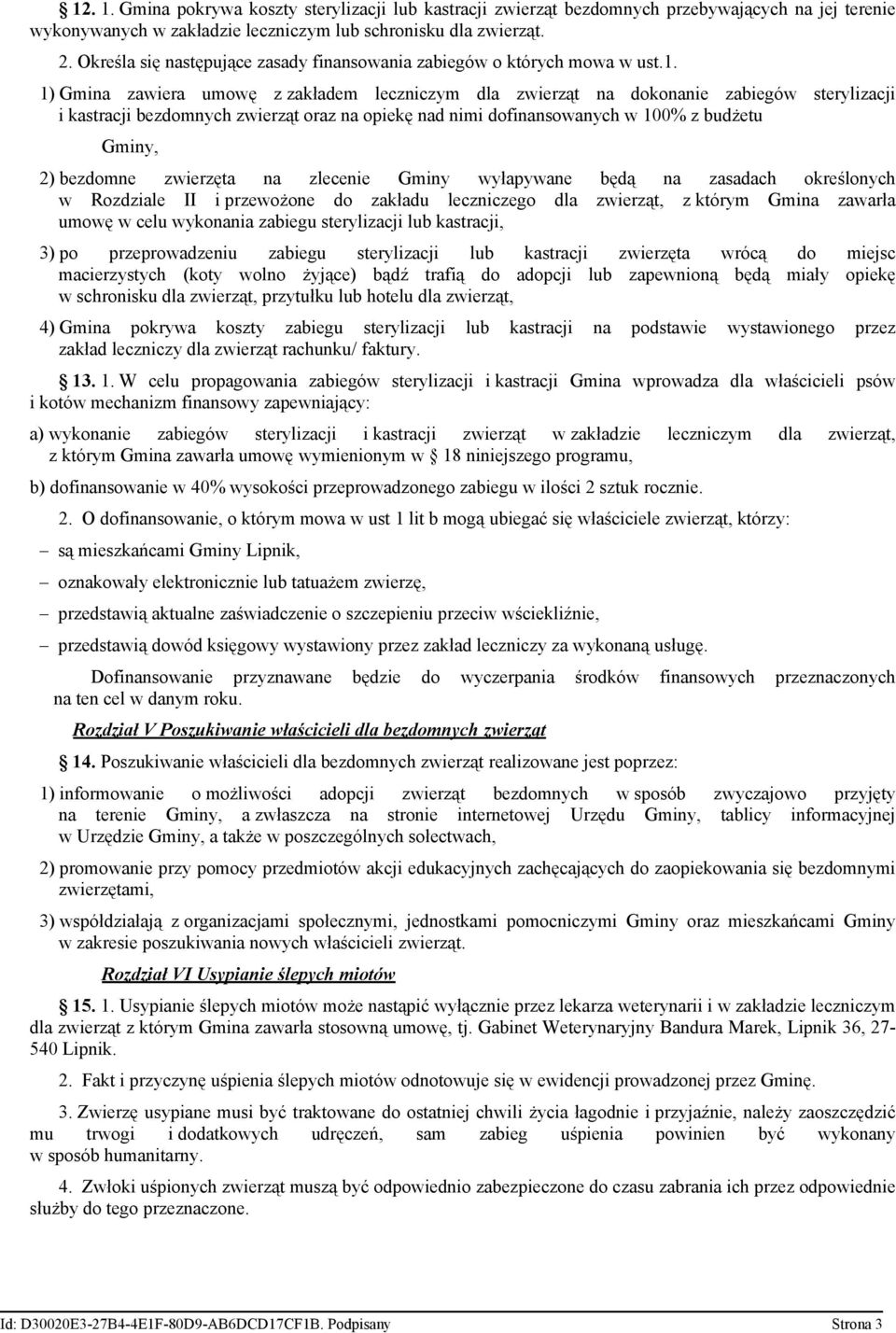 1) Gmina zawiera umowę z zakładem leczniczym dla zwierząt na dokonanie zabiegów sterylizacji i kastracji bezdomnych zwierząt oraz na opiekę nad nimi dofinansowanych w 100% z budżetu Gminy, 2)