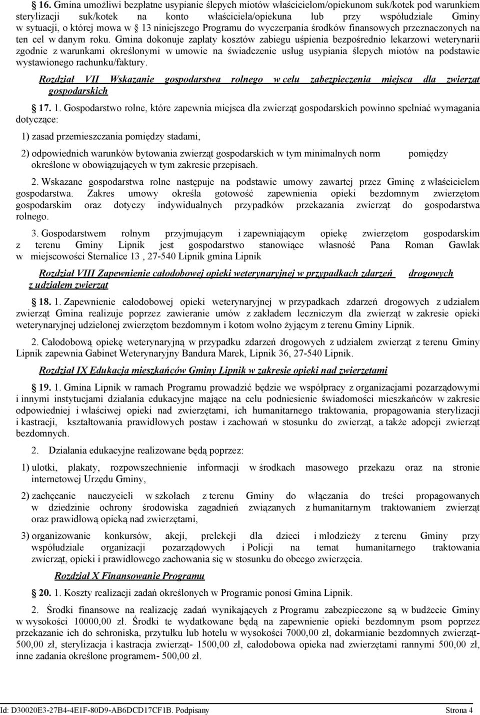 Gmina dokonuje zapłaty kosztów zabiegu uśpienia bezpośrednio lekarzowi weterynarii zgodnie z warunkami określonymi w umowie na świadczenie usług usypiania ślepych miotów na podstawie wystawionego