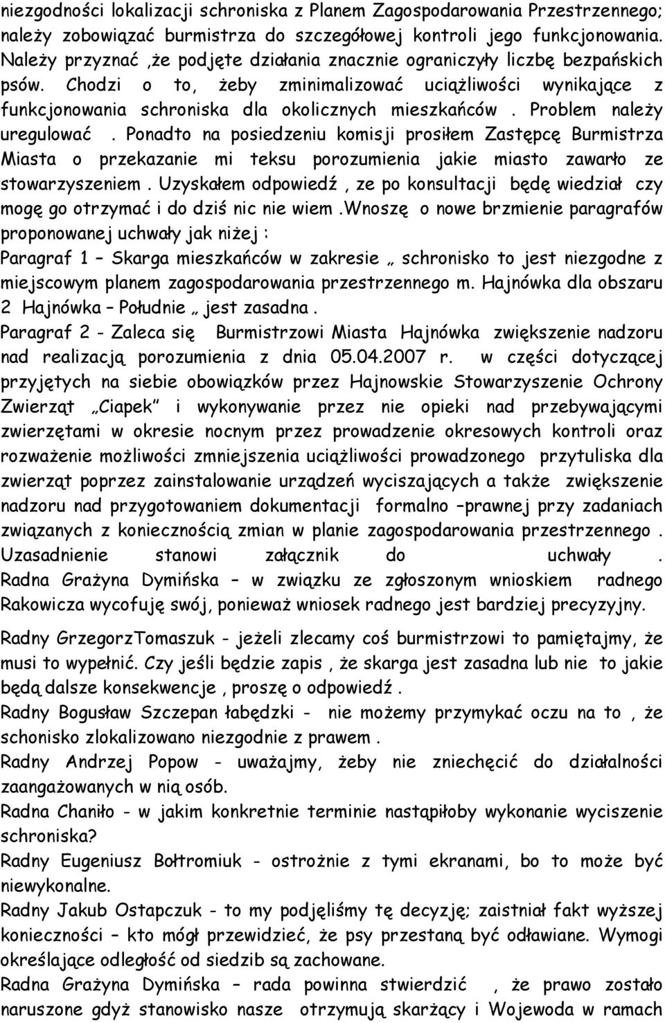 Problem naleŝy uregulować. Ponadto na posiedzeniu komisji prosiłem Zastępcę Burmistrza Miasta o przekazanie mi teksu porozumienia jakie miasto zawarło ze stowarzyszeniem.