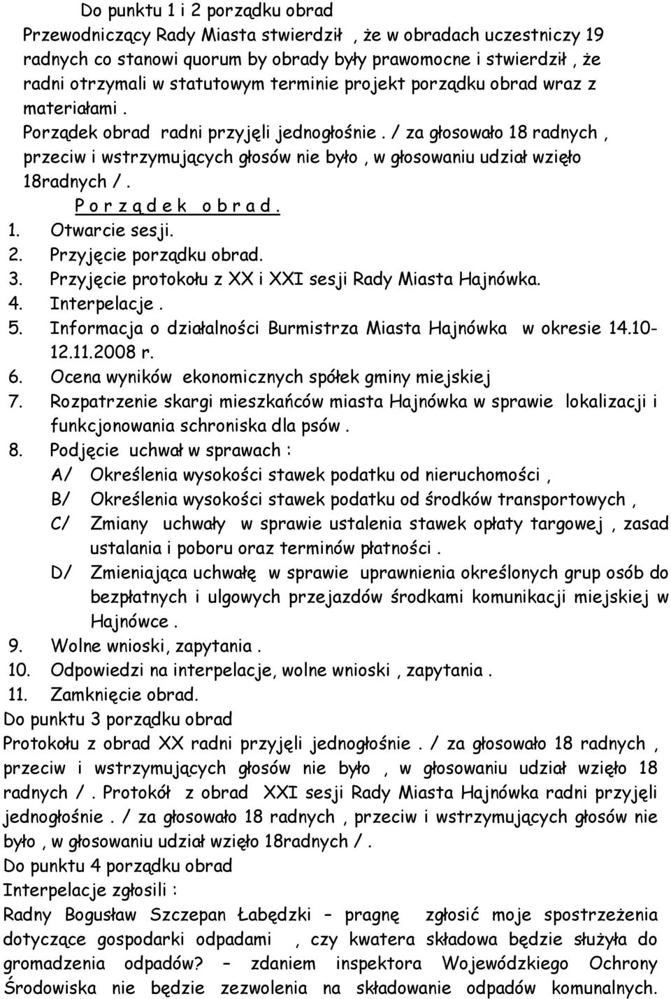 / za głosowało 18 radnych, przeciw i wstrzymujących głosów nie było, w głosowaniu udział wzięło 18radnych /. P o r z ą d e k o b r a d. 1. Otwarcie sesji. 2. Przyjęcie porządku obrad. 3.