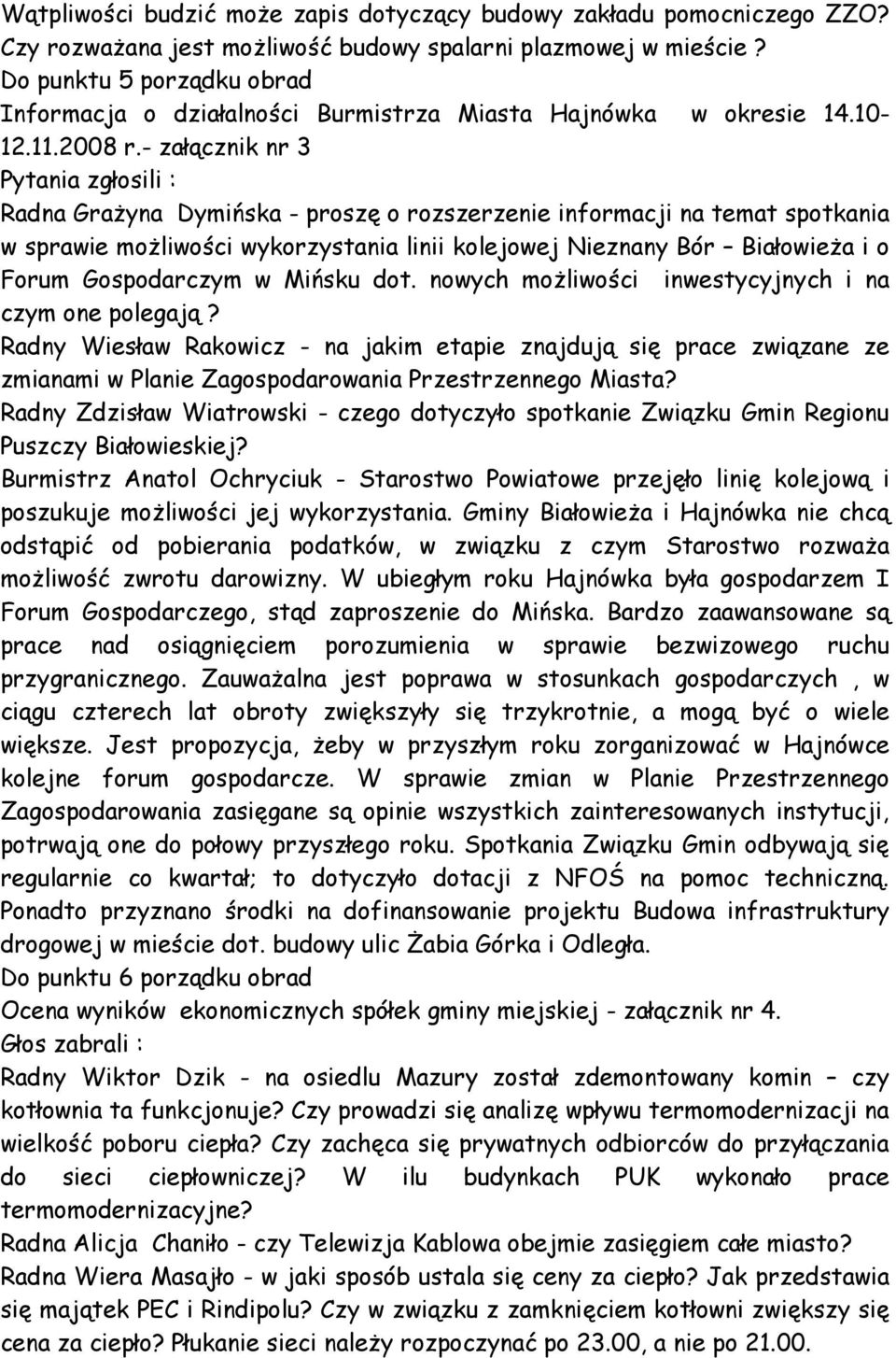 - załącznik nr 3 Pytania zgłosili : Radna GraŜyna Dymińska - proszę o rozszerzenie informacji na temat spotkania w sprawie moŝliwości wykorzystania linii kolejowej Nieznany Bór BiałowieŜa i o Forum