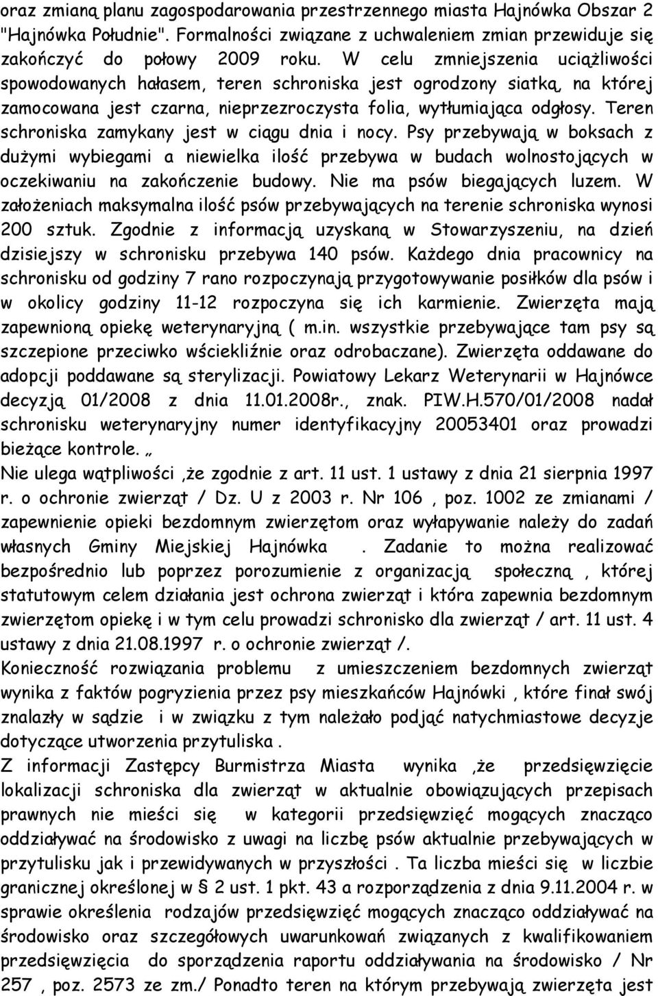 Teren schroniska zamykany jest w ciągu dnia i nocy. Psy przebywają w boksach z duŝymi wybiegami a niewielka ilość przebywa w budach wolnostojących w oczekiwaniu na zakończenie budowy.