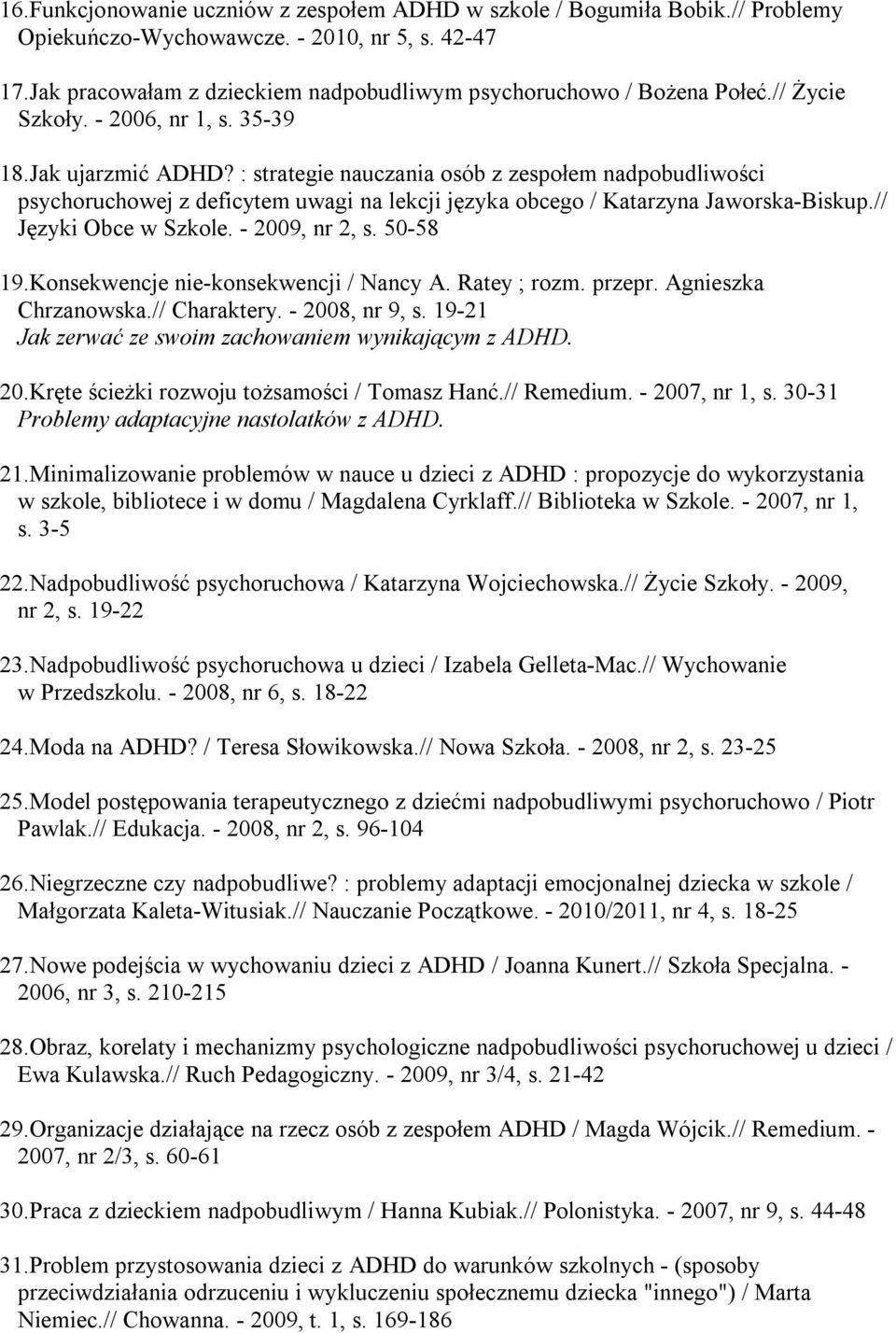 : strategie nauczania osób z zespołem nadpobudliwości psychoruchowej z deficytem uwagi na lekcji języka obcego / Katarzyna Jaworska-Biskup.// Języki Obce w Szkole. - 2009, nr 2, s. 50-58 19.