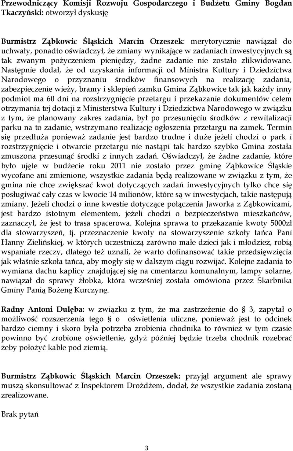 Następnie dodał, że od uzyskania informacji od Ministra Kultury i Dziedzictwa Narodowego o przyznaniu środków finansowych na realizację zadania, zabezpieczenie wieży, bramy i sklepień zamku Gmina