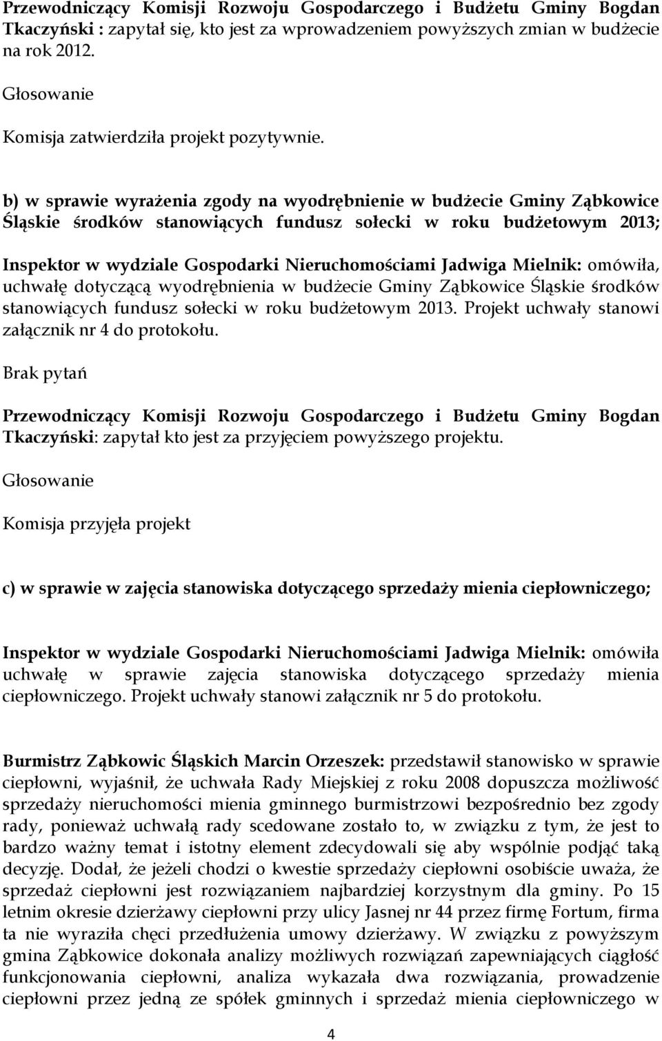 Mielnik: omówiła, uchwałę dotyczącą wyodrębnienia w budżecie Gminy Ząbkowice Śląskie środków stanowiących fundusz sołecki w roku budżetowym 2013. Projekt uchwały stanowi załącznik nr 4 do protokołu.