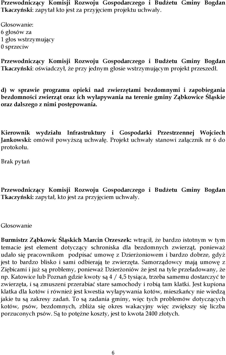 Kierownik wydziału Infrastruktury i Gospodarki Przestrzennej Wojciech Jankowski: omówił powyższą uchwałę. Projekt uchwały stanowi załącznik nr 6 do protokołu.