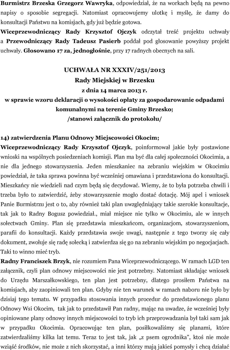 Wiceprzewodniczący Rady Krzysztof Ojczyk odczytał treść projektu uchwały a Przewodniczący Rady Tadeusz Pasierb poddał pod głosowanie powyższy projekt uchwały.