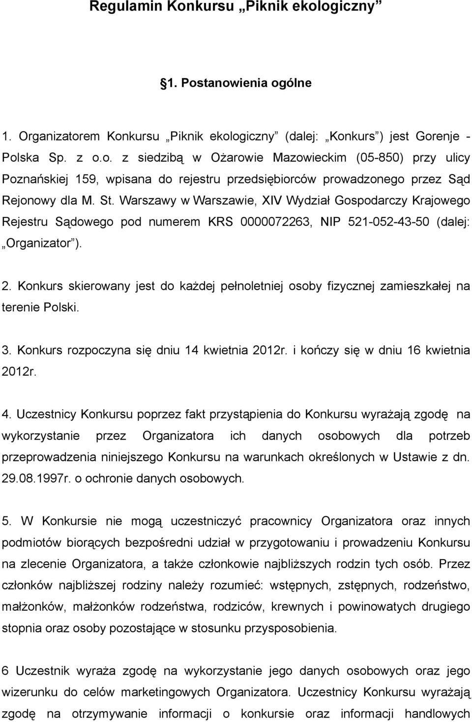 Konkurs skierowany jest do każdej pełnoletniej osoby fizycznej zamieszkałej na terenie Polski. 3. Konkurs rozpoczyna się dniu 14 kwietnia 2012r. i kończy się w dniu 16 kwietnia 2012r. 4.