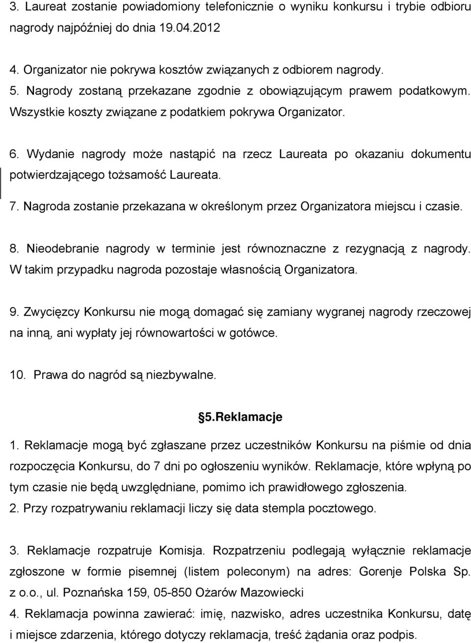 Wydanie nagrody może nastąpić na rzecz Laureata po okazaniu dokumentu potwierdzającego tożsamość Laureata. 7. Nagroda zostanie przekazana w określonym przez Organizatora miejscu i czasie. 8.