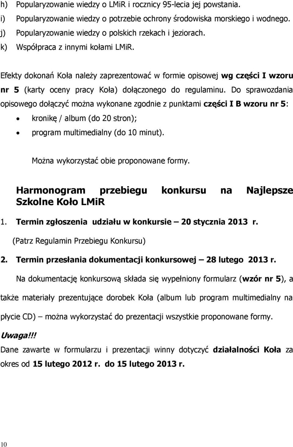 Efekty dokonań Koła należy zaprezentować w formie opisowej wg części I wzoru nr 5 (karty oceny pracy Koła) dołączonego do regulaminu.