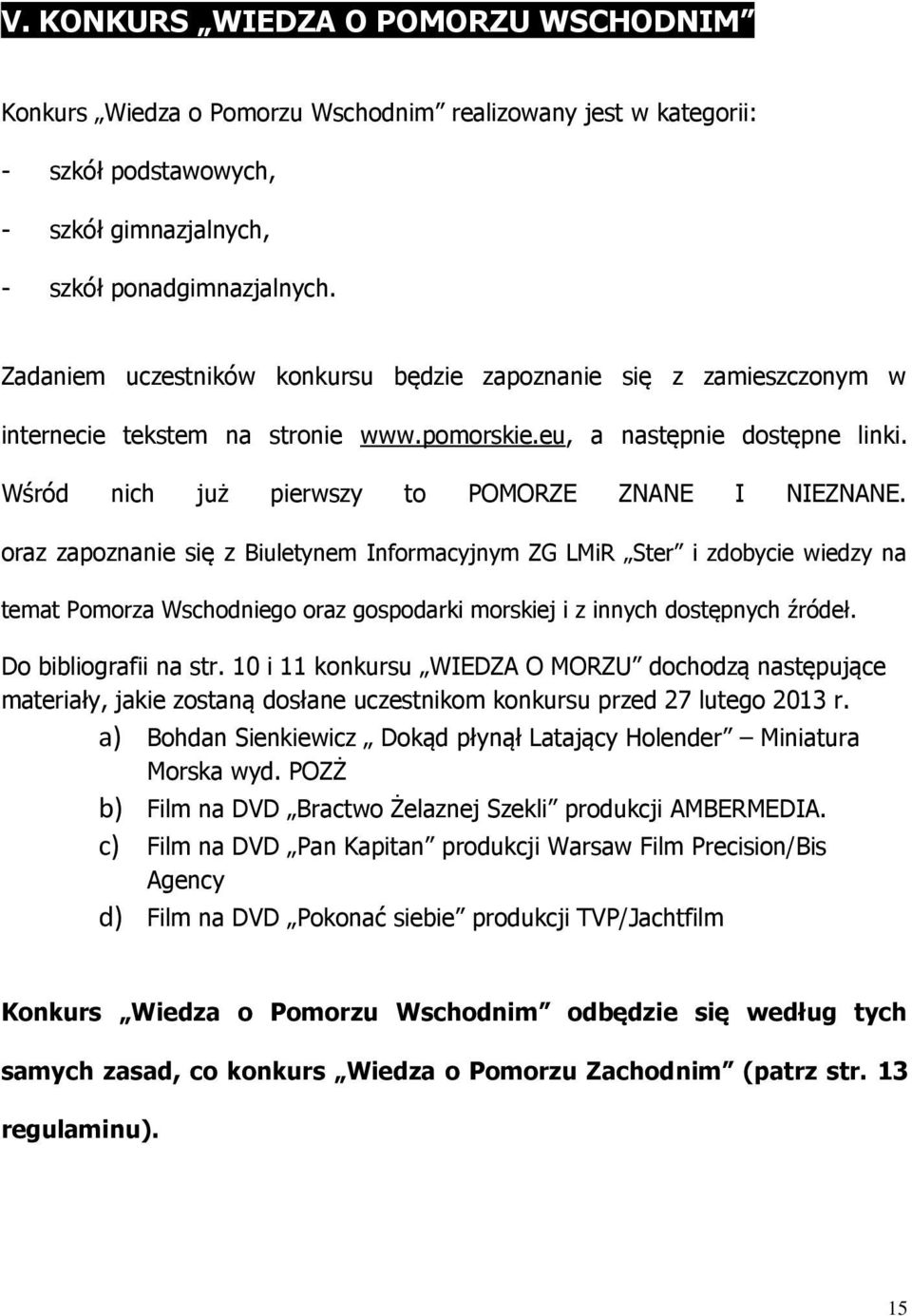 oraz zapoznanie się z Biuletynem Informacyjnym ZG LMiR Ster i zdobycie wiedzy na temat Pomorza Wschodniego oraz gospodarki morskiej i z innych dostępnych źródeł. Do bibliografii na str.