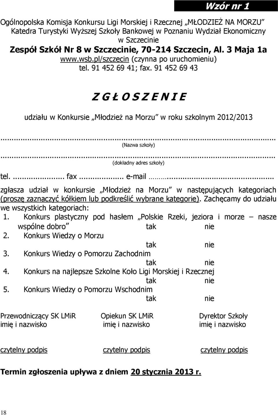 91 452 69 43 Z G Ł O S Z E N I E udziału w Konkursie Młodzież na Morzu w roku szkolnym 2012/2013 (Nazwa szkoły) (dokładny adres szkoły) tel.... fax... e-mail.