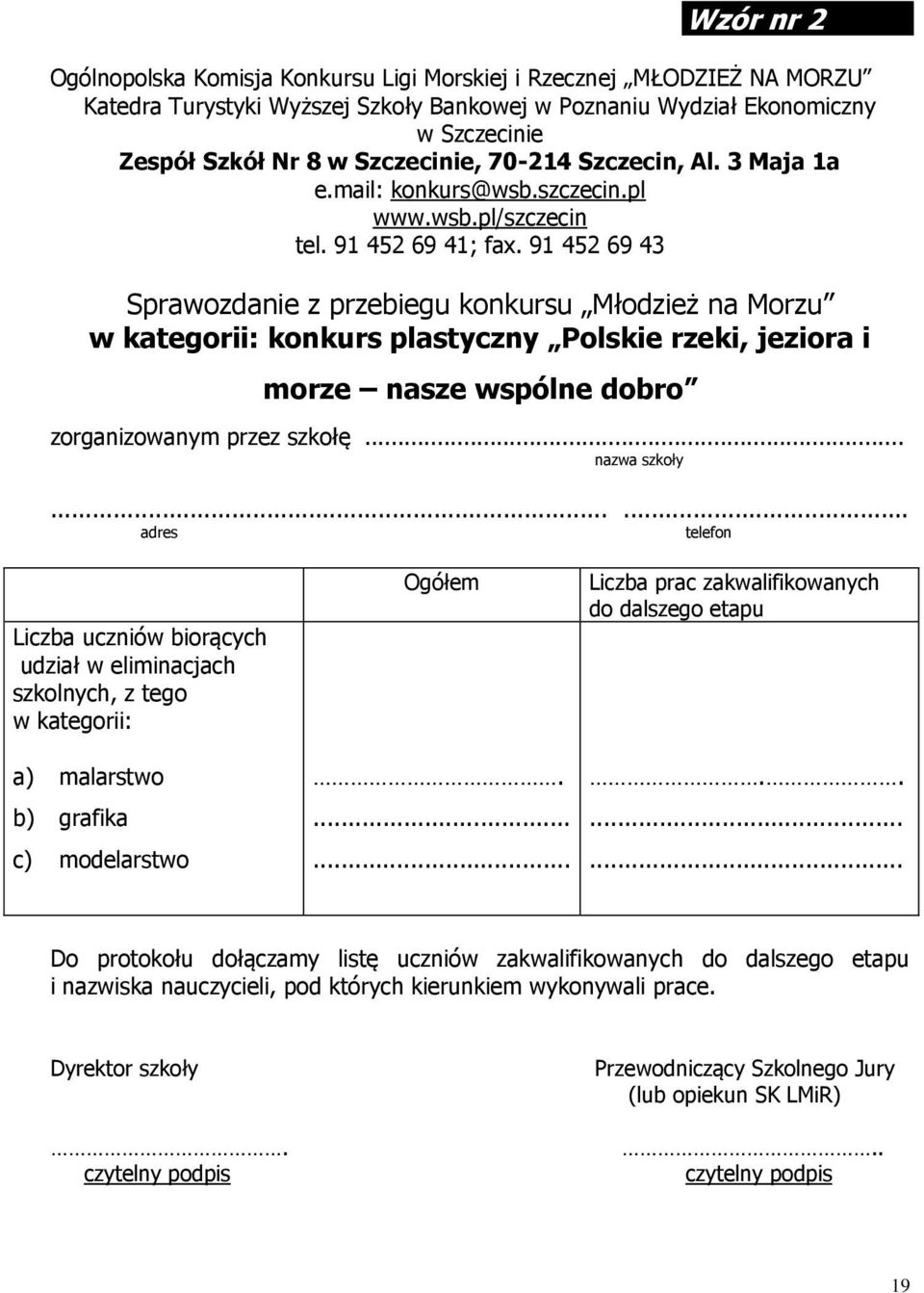 91 452 69 43 Sprawozdanie z przebiegu konkursu Młodzież na Morzu w kategorii: konkurs plastyczny Polskie rzeki, jeziora i morze nasze wspólne dobro zorganizowanym przez szkołę... nazwa szkoły.