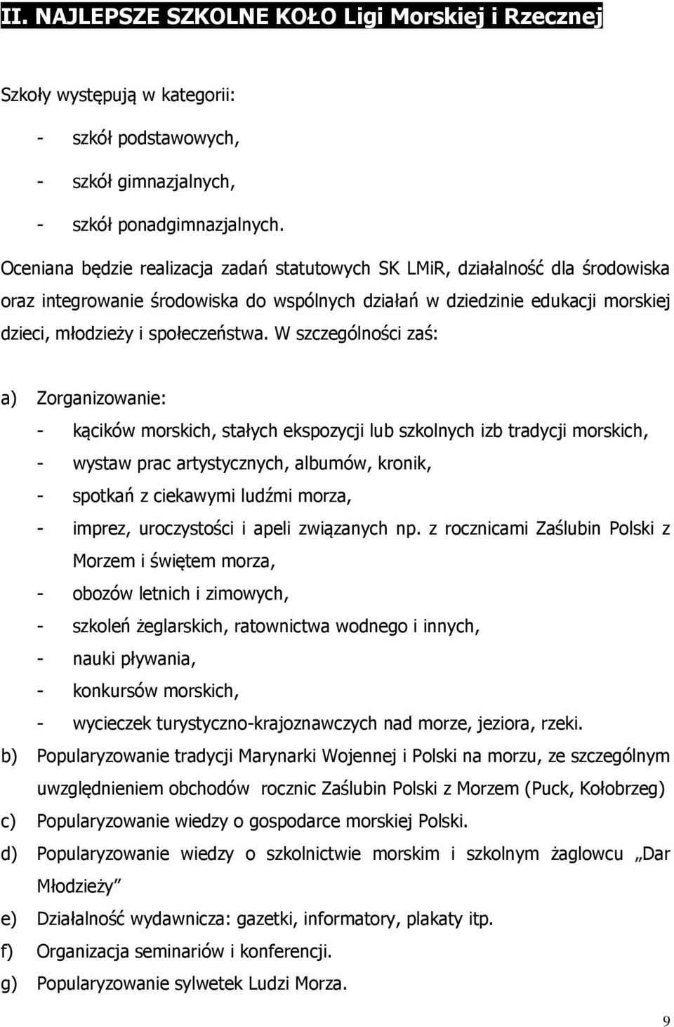 W szczególności zaś: a) Zorganizowanie: - kącików morskich, stałych ekspozycji lub szkolnych izb tradycji morskich, - wystaw prac artystycznych, albumów, kronik, - spotkań z ciekawymi ludźmi morza, -