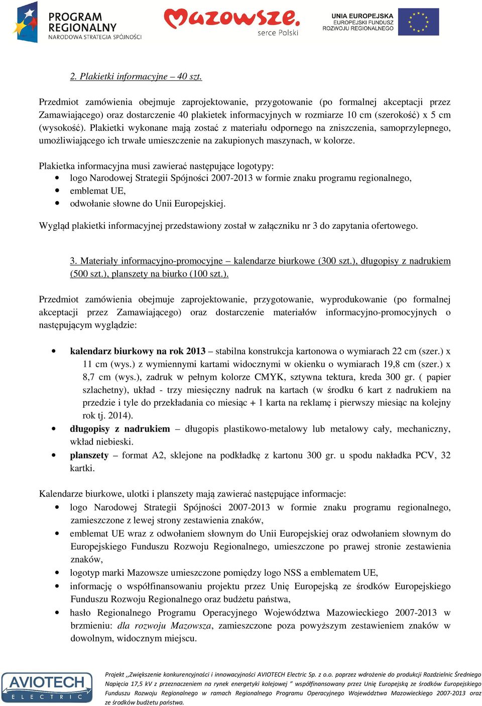 (wysokość). Plakietki wykonane mają zostać z materiału odpornego na zniszczenia, samoprzylepnego, umożliwiającego ich trwałe umieszczenie na zakupionych maszynach, w kolorze.