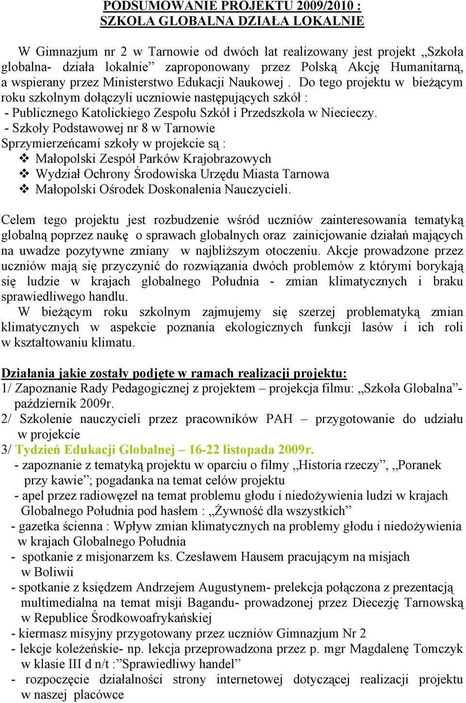 Do tego projektu w bieżącym roku szkolnym dołączyli uczniowie następujących szkół : - Publicznego Katolickiego Zespołu Szkół i Przedszkola w Niecieczy.