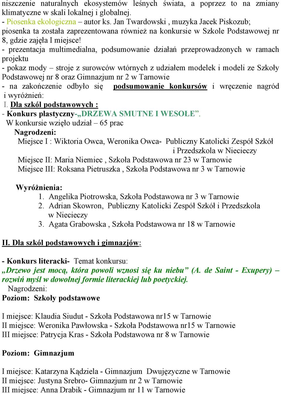 - prezentacja multimedialna, podsumowanie działań przeprowadzonych w ramach projektu - pokaz mody stroje z surowców wtórnych z udziałem modelek i modeli ze Szkoły Podstawowej nr 8 oraz Gimnazjum nr 2