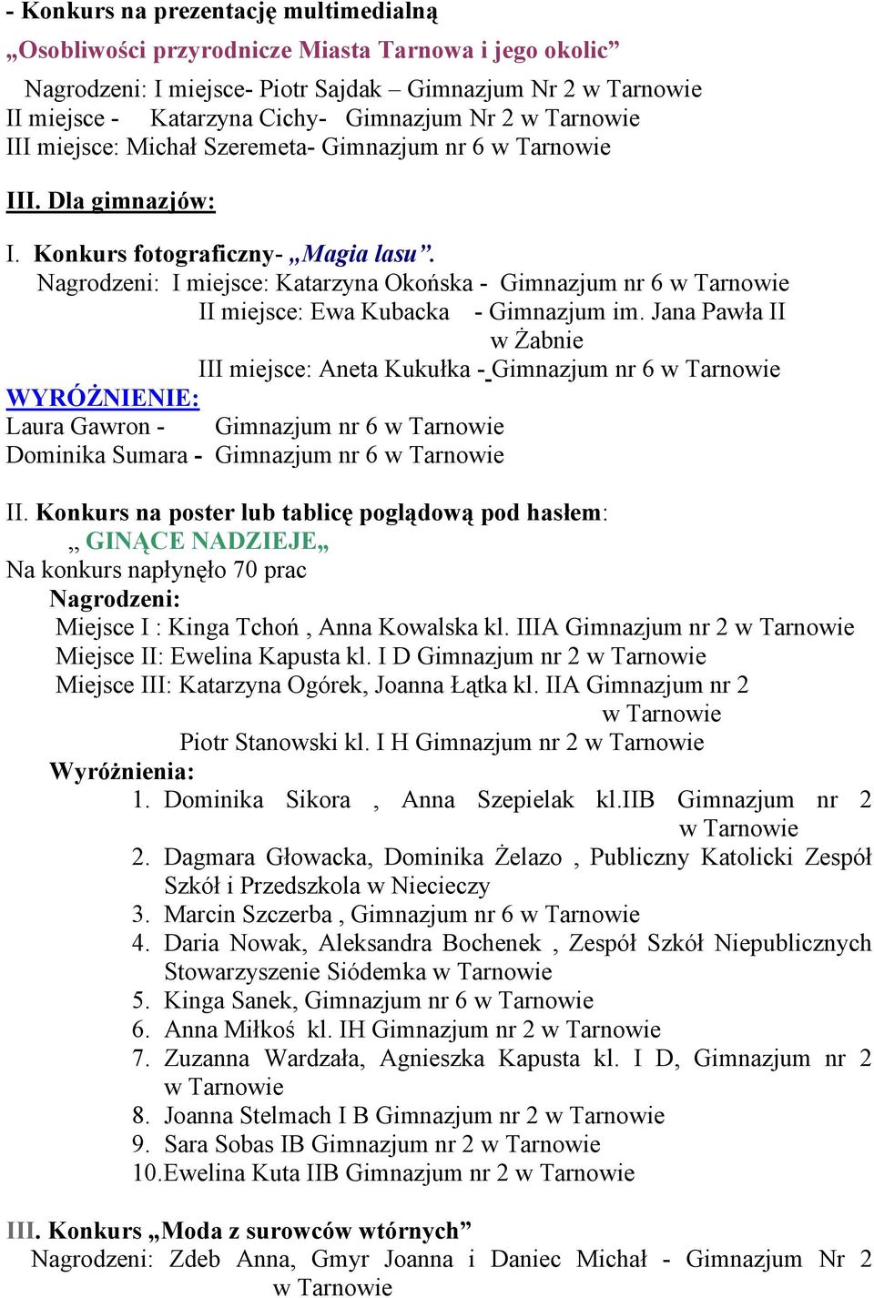 Jana Pawła II w Żabnie III miejsce: Aneta Kukułka - Gimnazjum nr 6 WYRÓŻNIENIE: Laura Gawron - Gimnazjum nr 6 Dominika Sumara - Gimnazjum nr 6 II.