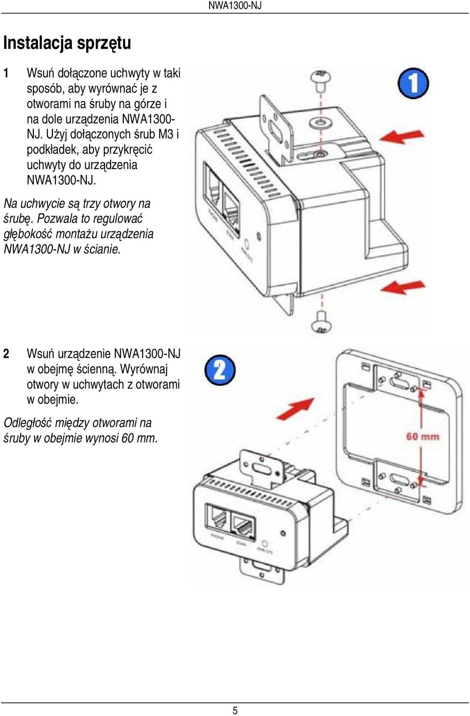 Na uchwycie są trzy otwory na śrubę. Pozwala to regulować głębokość montażu urządzenia NWA1300-NJ w ścianie.
