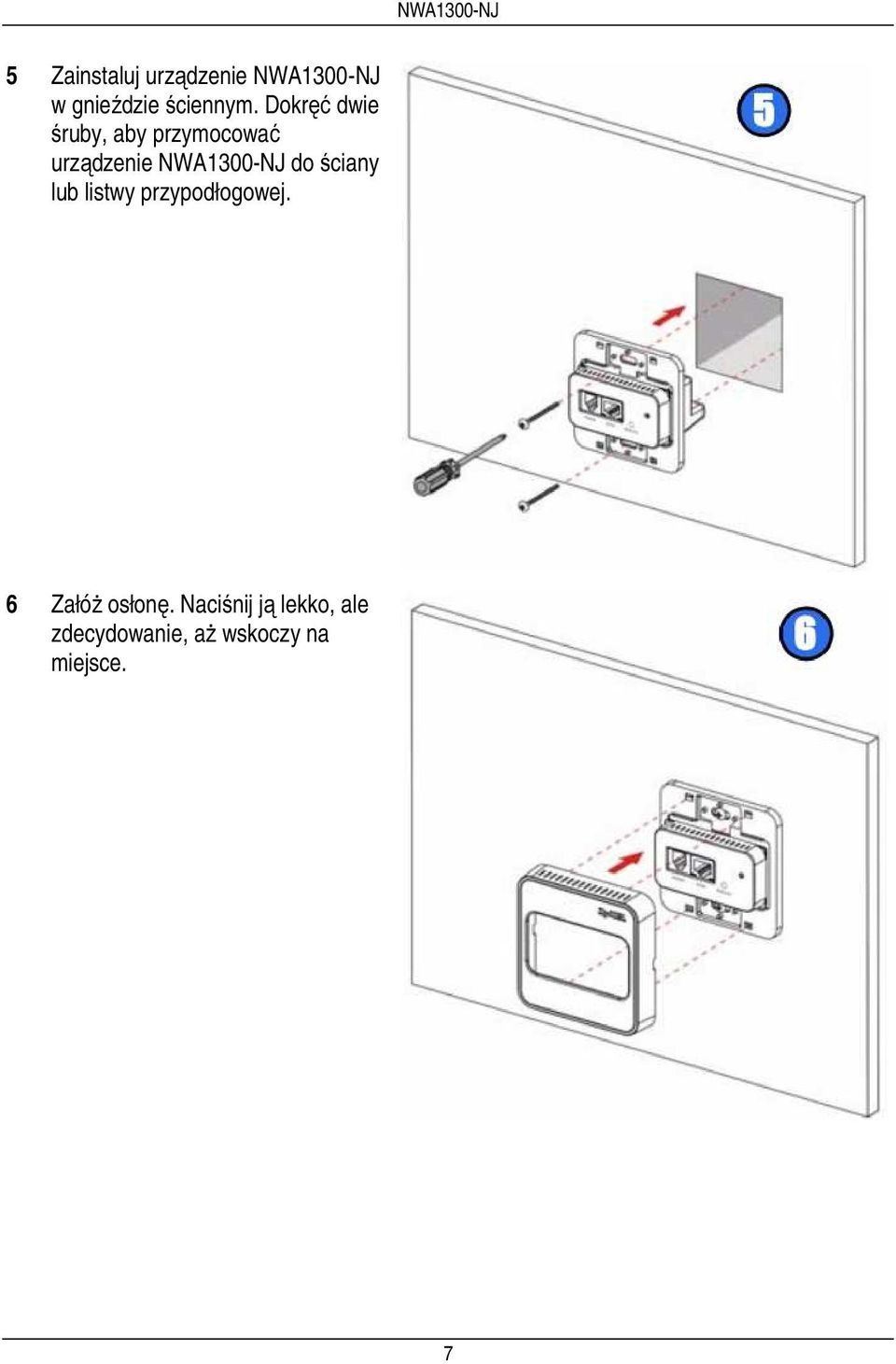 do ściany lub listwy przypodłogowej. 6 Załóż osłonę.