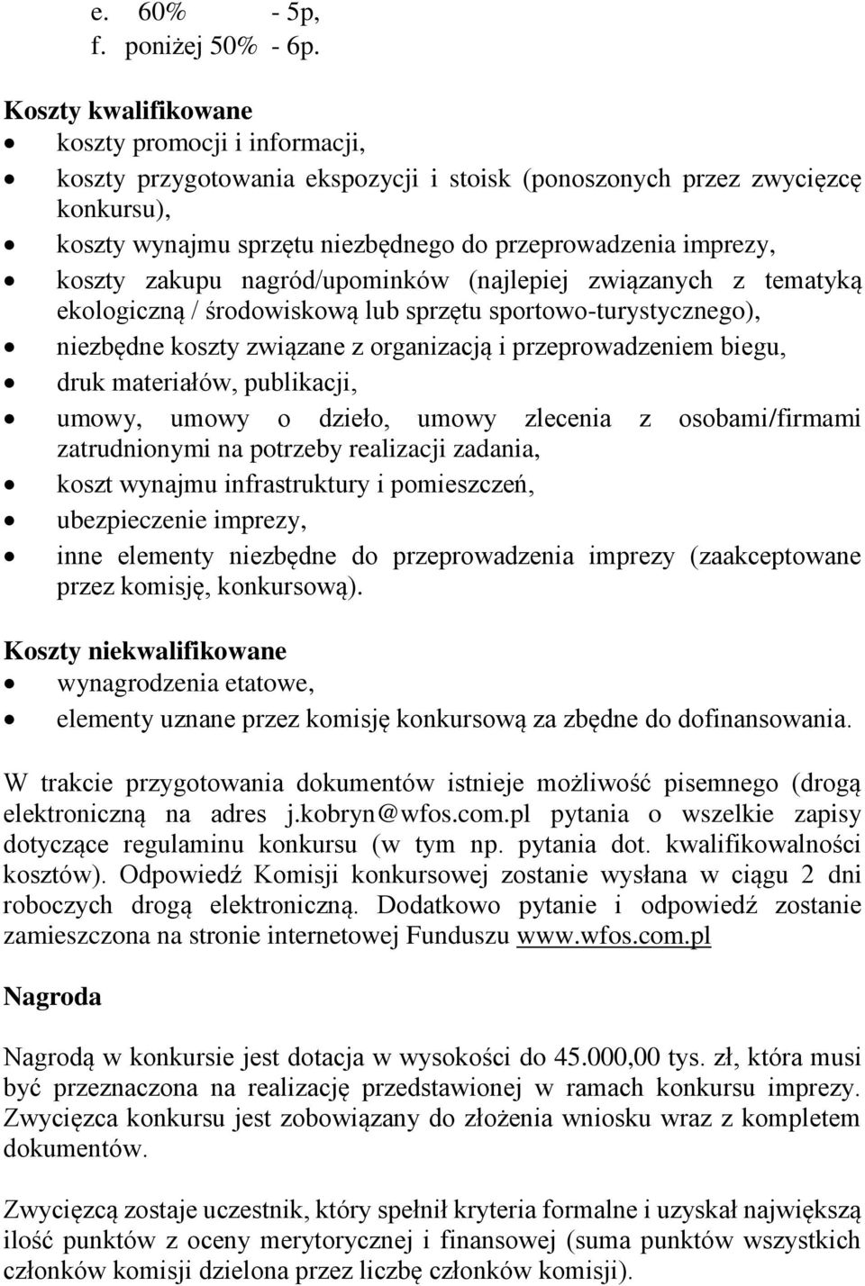 koszty zakupu nagród/upominków (najlepiej związanych z tematyką ekologiczną / środowiskową lub sprzętu sportowo-turystycznego), niezbędne koszty związane z organizacją i przeprowadzeniem biegu, druk