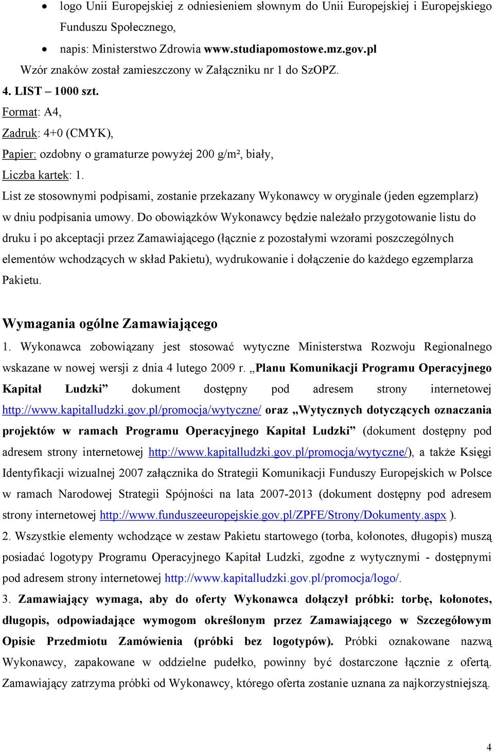 Do obowiązków Wykonawcy będzie należało przygotowanie listu do druku i po akceptacji przez Zamawiającego (łącznie z pozostałymi wzorami poszczególnych elementów wchodzących w skład Pakietu),