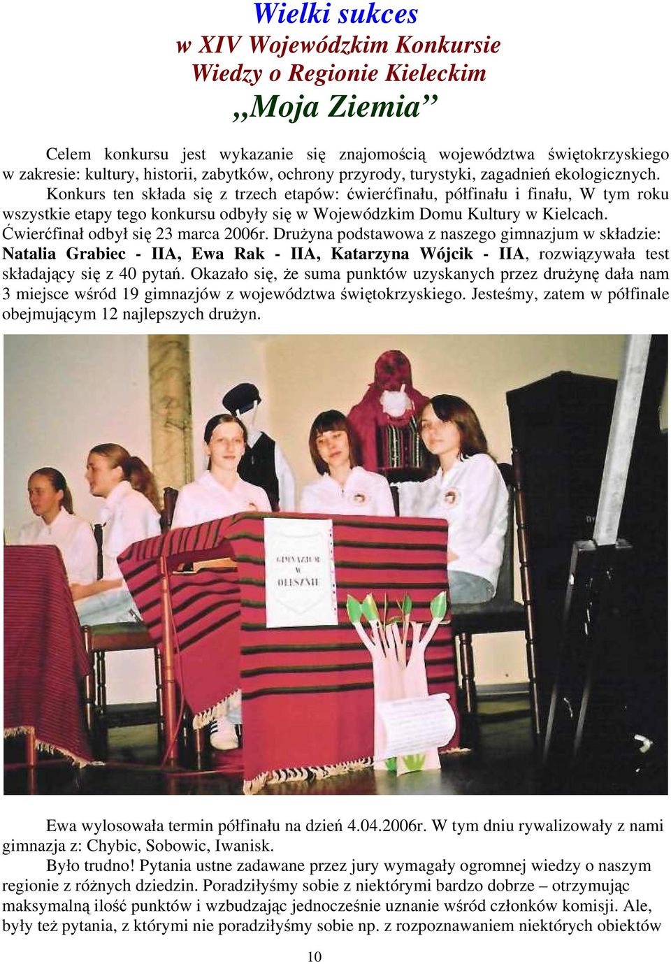 Konkurs ten składa się z trzech etapów: ćwierćfinału, półfinału i finału, W tym roku wszystkie etapy tego konkursu odbyły się w Wojewódzkim Domu Kultury w Kielcach.
