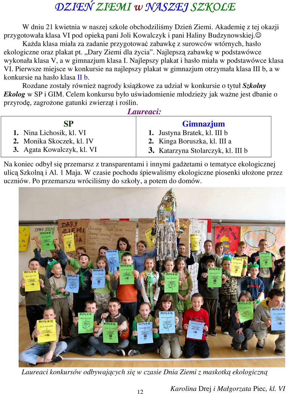 Najlepszy plakat i hasło miała w podstawówce klasa VI. Pierwsze miejsce w konkursie na najlepszy plakat w gimnazjum otrzymała klasa III b, a w konkursie na hasło klasa II b.