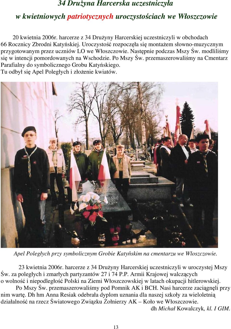Następnie podczas Mszy Św. modliliśmy się w intencji pomordowanych na Wschodzie. Po Mszy Św. przemaszerowaliśmy na Cmentarz Parafialny do symbolicznego Grobu Katyńskiego.