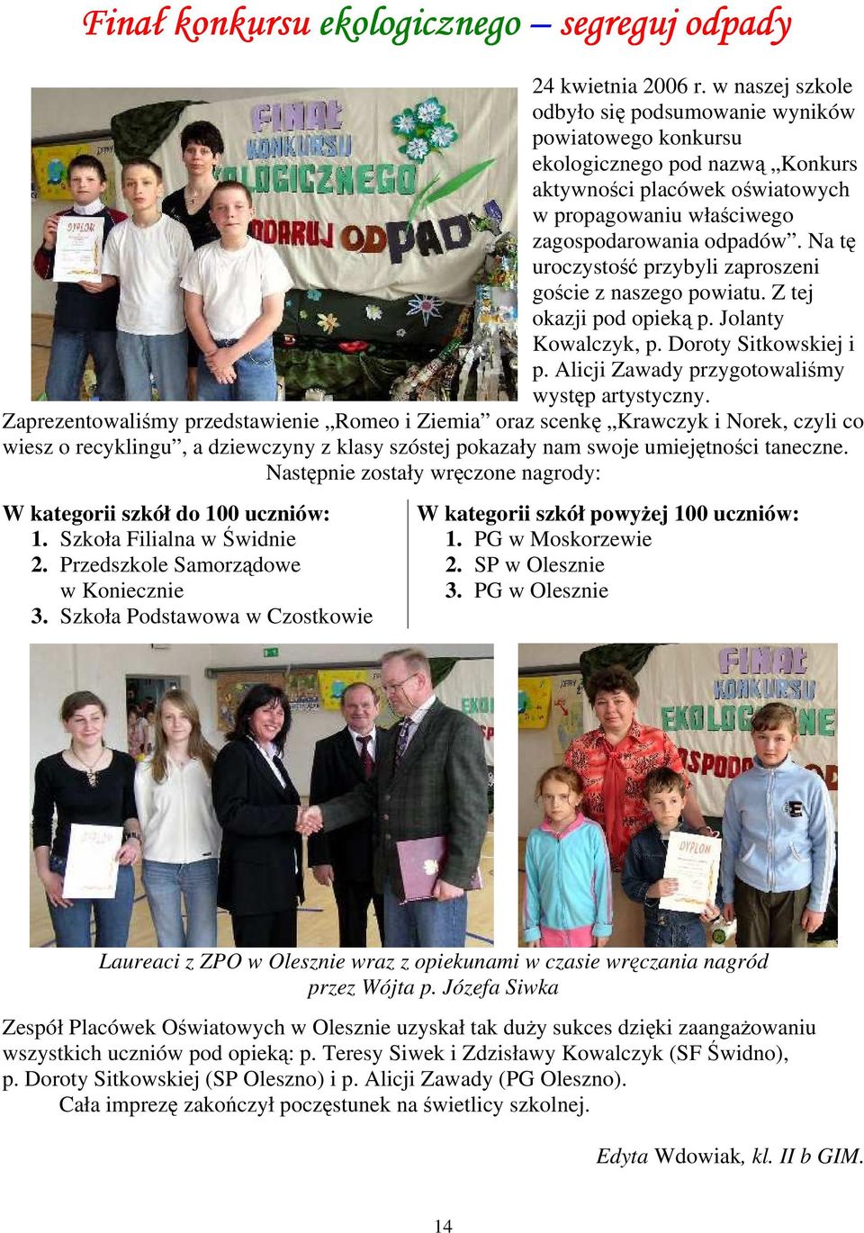 Na tę uroczystość przybyli zaproszeni goście z naszego powiatu. Z tej okazji pod opieką p. Jolanty Kowalczyk, p. Doroty Sitkowskiej i p. Alicji Zawady przygotowaliśmy występ artystyczny.