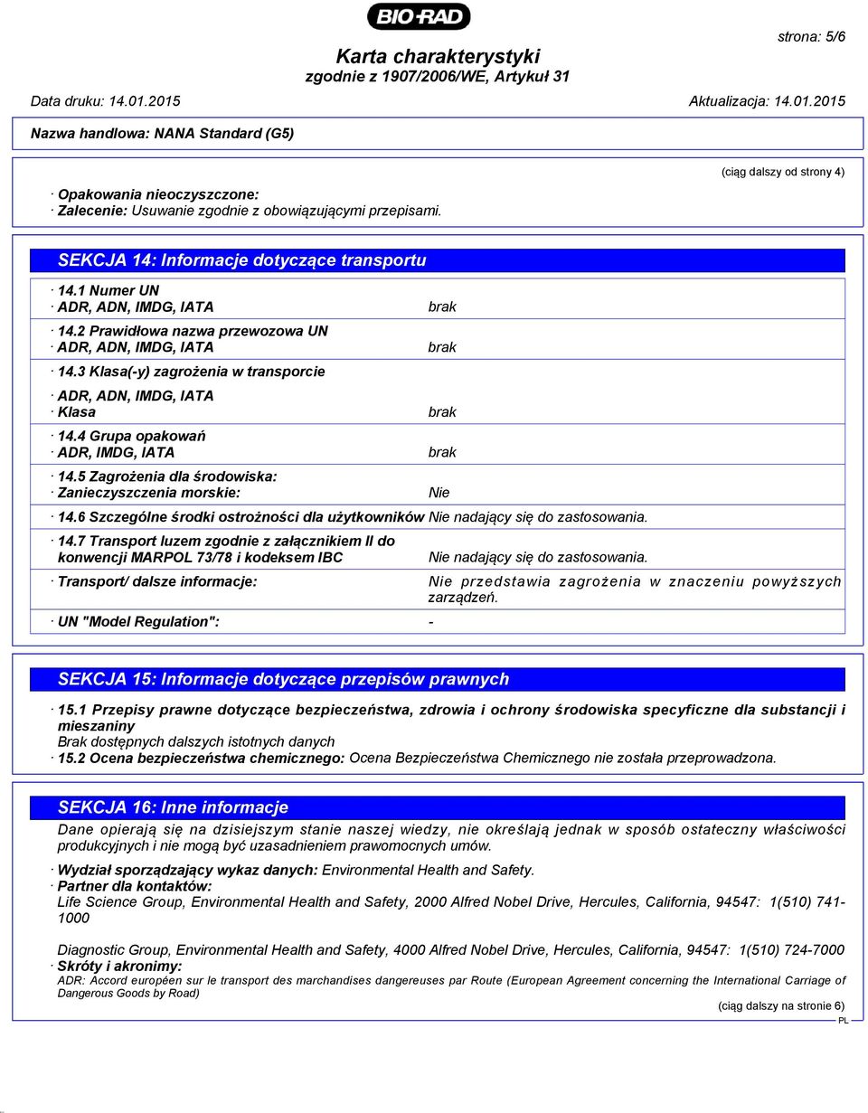3 Klasa(-y) zagrożenia w transporcie ADR, ADN, IMDG, IATA Klasa brak 14.4 Grupa opakowań ADR, IMDG, IATA brak 14.5 Zagrożenia dla środowiska: Zanieczyszczenia morskie: Nie 14.
