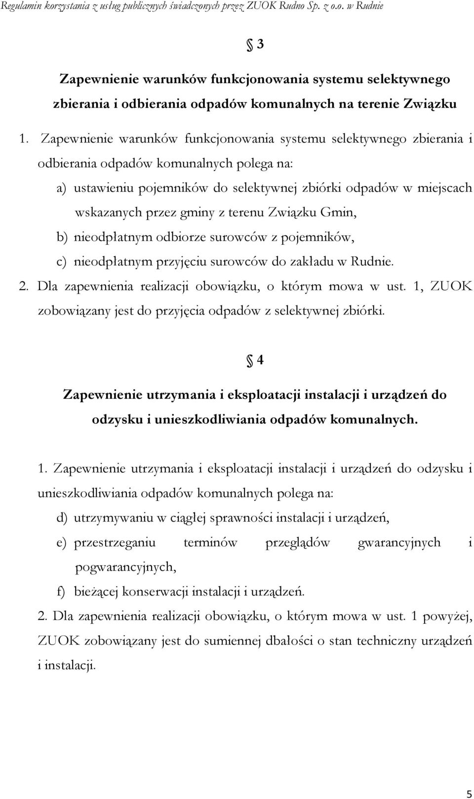gminy z terenu Związku Gmin, b) nieodpłatnym odbiorze surowców z pojemników, c) nieodpłatnym przyjęciu surowców do zakładu w Rudnie. 2. Dla zapewnienia realizacji obowiązku, o którym mowa w ust.