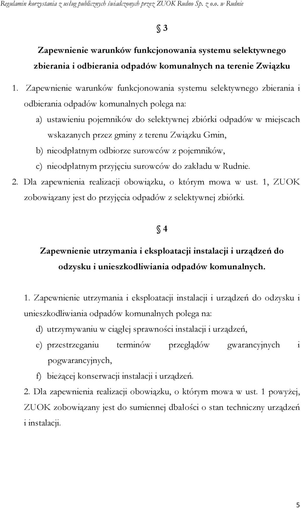 gminy z terenu Związku Gmin, b) nieodpłatnym odbiorze surowców z pojemników, c) nieodpłatnym przyjęciu surowców do zakładu w Rudnie. 2. Dla zapewnienia realizacji obowiązku, o którym mowa w ust.