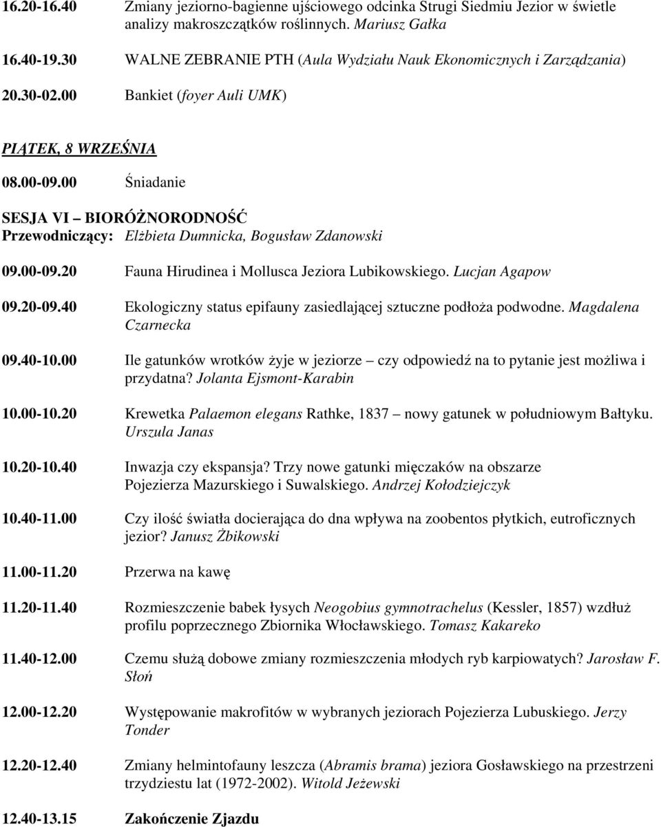 00 Śniadanie SESJA VI BIORÓŻNORODNOŚĆ Przewodniczący: Elżbieta Dumnicka, Bogusław Zdanowski 09.00-09.20 Fauna Hirudinea i Mollusca Jeziora Lubikowskiego. Lucjan Agapow 09.20-09.