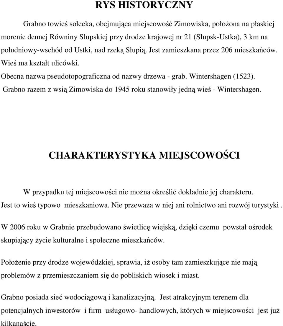 Grabno razem z wsią Zimowiska do 1945 roku stanowiły jedną wieś - Wintershagen. CHARAKTERYSTYKA MIEJSCOWOŚCI W przypadku tej miejscowości nie moŝna określić dokładnie jej charakteru.