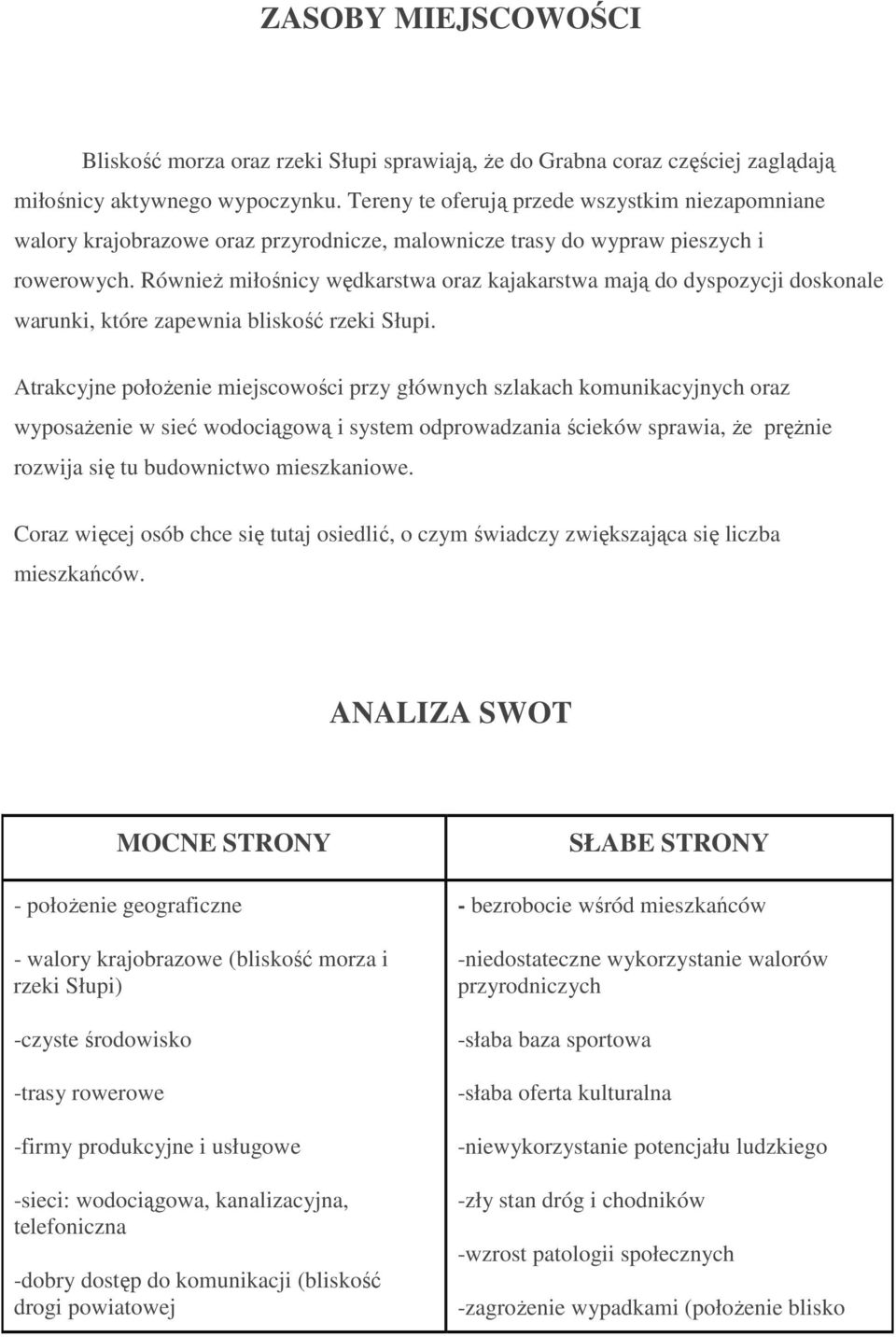 RównieŜ miłośnicy wędkarstwa oraz kajakarstwa mają do dyspozycji doskonale warunki, które zapewnia bliskość rzeki Słupi.