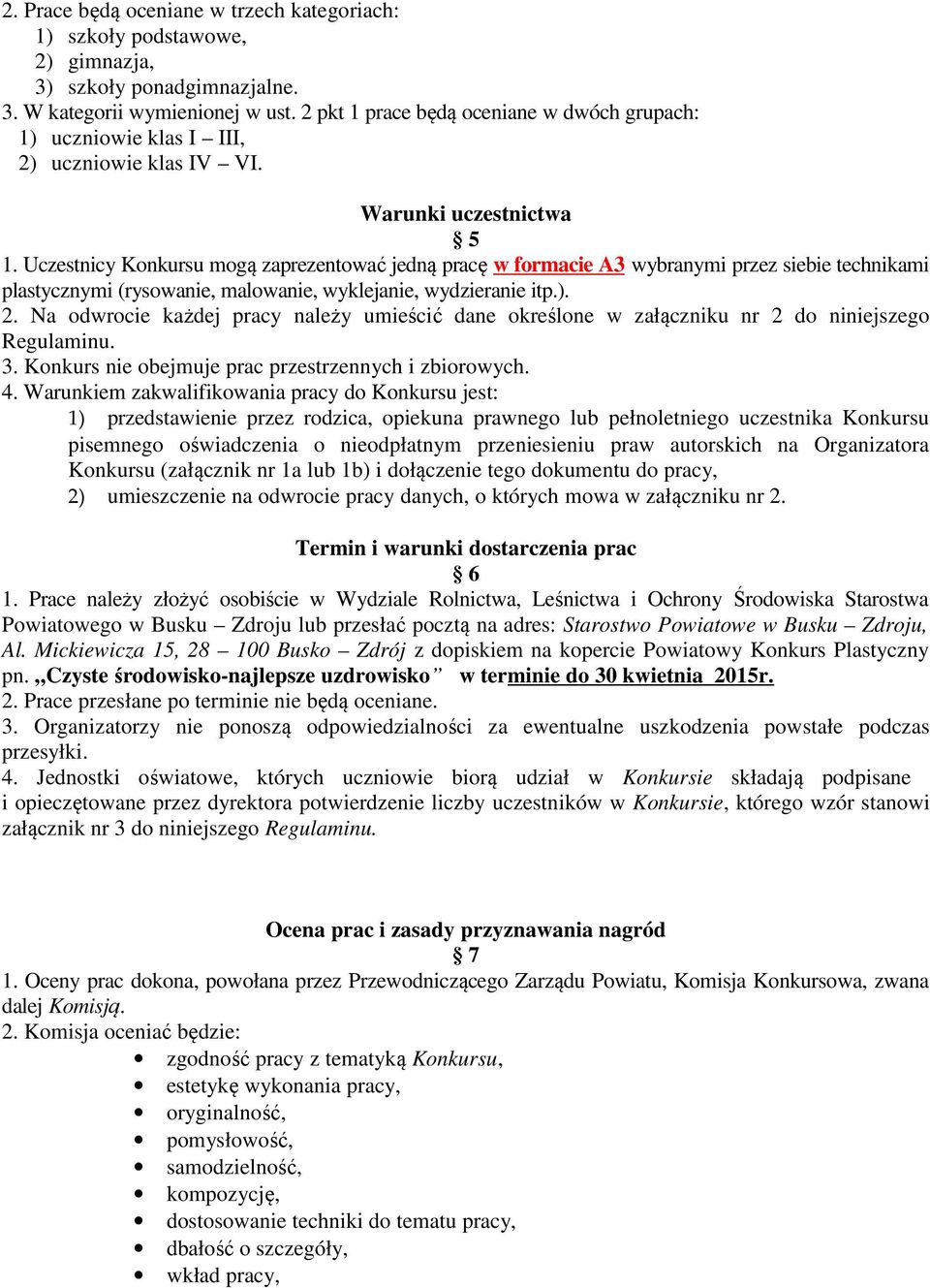 Uczestnicy Konkursu mogą zaprezentować jedną pracę w formacie A3 wybranymi przez siebie technikami plastycznymi (rysowanie, malowanie, wyklejanie, wydzieranie itp.). 2.