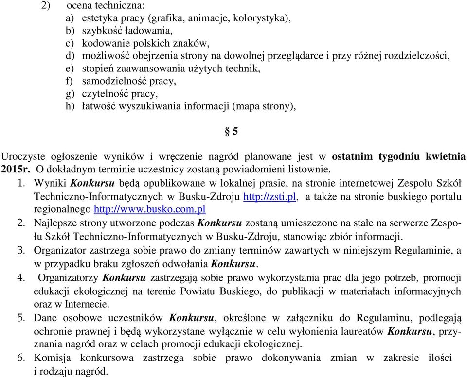 nagród planowane jest w ostatnim tygodniu kwietnia 2015r. O dokładnym terminie uczestnicy zostaną powiadomieni listownie. 1.