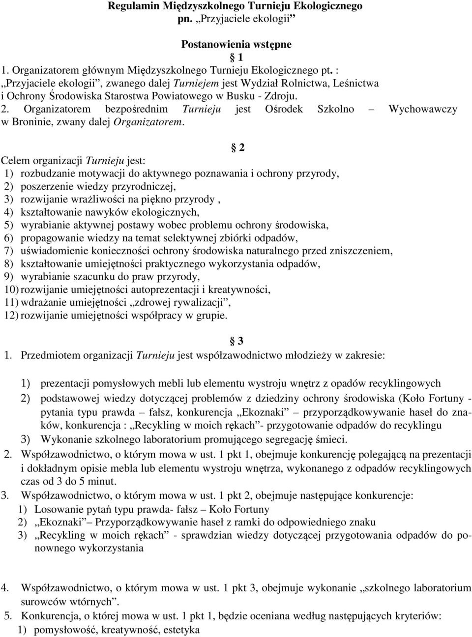 Organizatorem bezpośrednim Turnieju jest Ośrodek Szkolno Wychowawczy w Broninie, zwany dalej Organizatorem.