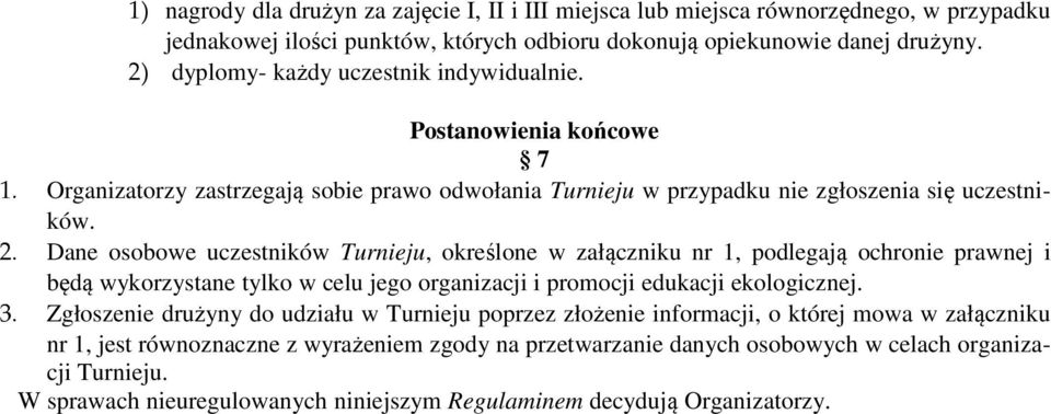 Dane osobowe uczestników Turnieju, określone w załączniku nr 1, podlegają ochronie prawnej i będą wykorzystane tylko w celu jego organizacji i promocji edukacji ekologicznej. 3.