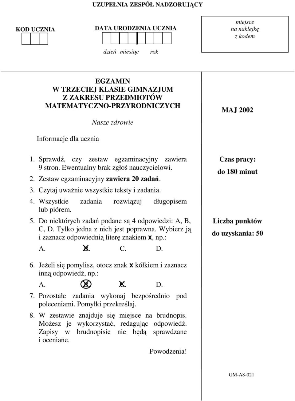 Czytaj uwaŝnie wszystkie teksty i zadania. 4. Wszystkie zadania rozwiązuj długopisem lub piórem. 5. Do niektórych zadań podane są 4 odpowiedzi: A, B, C, D. Tylko jedna z nich jest poprawna.