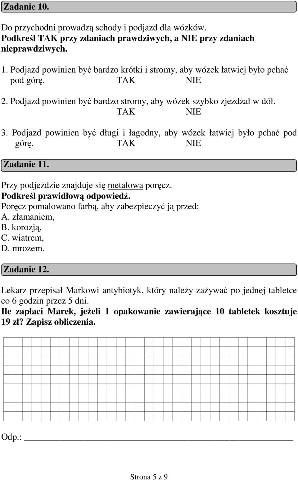 Przy podjeździe znajduje się metalowa poręcz. Poręcz pomalowano farbą, aby zabezpieczyć ją przed: A. złamaniem, B. korozją, C. wiatrem, D. mrozem. Zadanie 12.