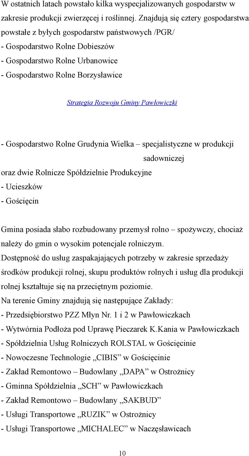 Gminy Pawłowiczki - Gospodarstwo Rolne Grudynia Wielka specjalistyczne w produkcji sadowniczej oraz dwie Rolnicze Spółdzielnie Produkcyjne - Ucieszków - Gościęcin Gmina posiada słabo rozbudowany