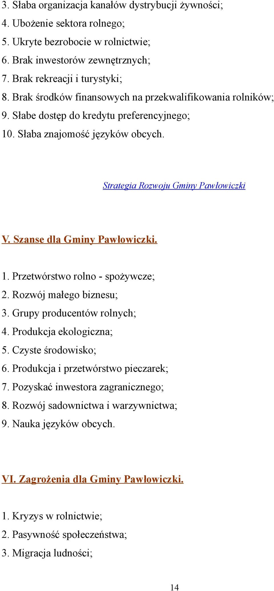 Szanse dla Gminy Pawłowiczki. 1. Przetwórstwo rolno - spożywcze; 2. Rozwój małego biznesu; 3. Grupy producentów rolnych; 4. Produkcja ekologiczna; 5. Czyste środowisko; 6.